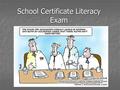 School Certificate Literacy Exam Add cartoon. What is Literacy? lit·er·a·cy –noun 1.the quality or state of being literate, esp. the ability to read and.