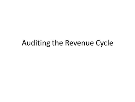 Auditing the Revenue Cycle. Learning Objectives After studying this chapter, you should: Understand the operational tasks associated with the revenue.