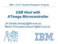 IBM - CVUT Student Research Projects USB Host with ATmega Microcontroller Jiří Dostál Martin Chloupek