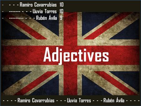 Adjectives - - - - Ramiro Covarrubias - - - Lluvia Torres - - - Rubén Ávila - - - - - - - - Ramiro Covarrubias 10 - ------- - - - Lluvia Torres 10 - ---------