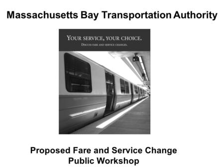 Proposed Fare and Service Change Public Workshop Massachusetts Bay Transportation Authority.