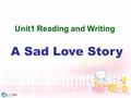 A Sad Love Story Unit1 Reading and Writing. Lead-in: 1.What is last Saturday (Feb 14th) for? 2.Will lovers send gifts to each other? 3. Do we Chinese.