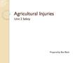 Agricultural Injuries Unit 2 Safety Prepared by: Ben Black.