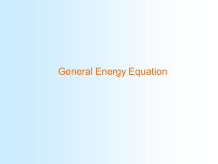 General Energy Equation. Chapter Objectives Identify the conditions under which energy losses occur in fluid flow systems. Identify the means by which.