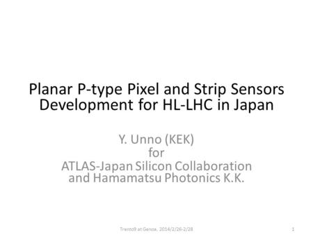 Planar P-type Pixel and Strip Sensors Development for HL-LHC in Japan Y. Unno (KEK) for ATLAS-Japan Silicon Collaboration and Hamamatsu Photonics K.K.