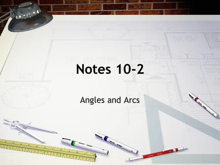 Notes 10-2 Angles and Arcs. Central Angle: A central angle is an angle whose vertex is the center of a circle. Sides are two radii of the circle. The.