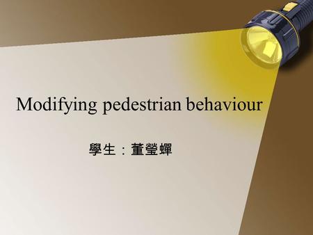 Modifying pedestrian behaviour 學生：董瑩蟬. Purpose This paper investigated the traffic signal add timer which effect pedestrian crossing behavior or not.