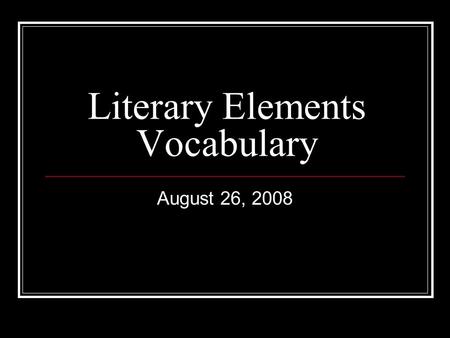 Literary Elements Vocabulary August 26, 2008. Alliteration Repetition of the same or similar consonant sounds in words that are close together The big,