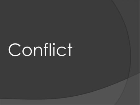 Conflict. CONFLICT  Definition : Conflict is the struggle that a character or characters in a story must overcome. Takes place between two or more opposing.
