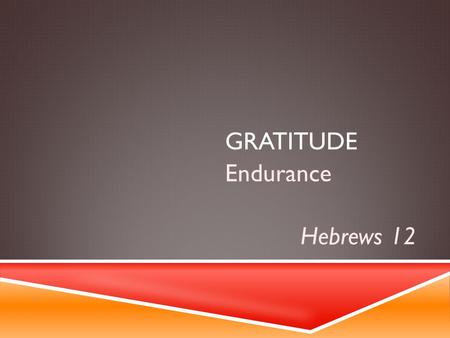 GRATITUDE Endurance Hebrews 12. Review: Gratitude Challenge  Taught to be Sent  Lepers  Programming  Story Endurance.