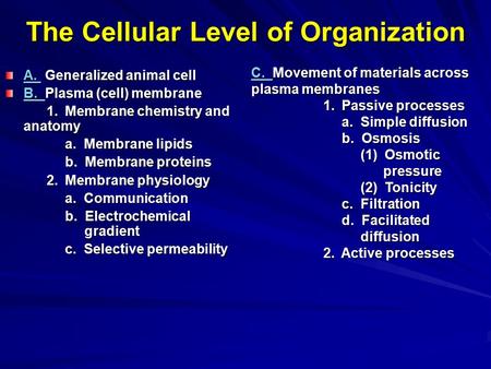 The Cellular Level of Organization A. A. Generalized animal cell A. B. B. Plasma (cell) membrane B. 1. Membrane chemistry and anatomy 1. Membrane chemistry.