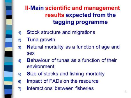 1 II-Main scientific and management results expected from the tagging programme 1) Stock structure and migrations 2) Tuna growth 3) Natural mortality as.