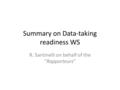 Summary on Data-taking readiness WS R. Santinelli on behalf of the “Rapporteurs”