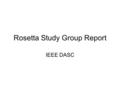 Rosetta Study Group Report IEEE DASC. 1. Broad market potential Applications: heterogeneous model integration –ESL, System-Level Design, System Security,