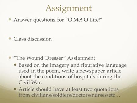 Assignment Answer questions for “O Me! O Life!” Class discussion “The Wound Dresser” Assignment Based on the imagery and figurative language used in the.