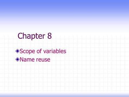 Chapter 8 Scope of variables Name reuse. Scope The region of program code where it is legal to reference (use) a variable The scope of a variable depends.