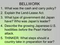 BELLWORK 1.What was the cash and carry policy? 2.Explain the Lend-Lease Act. 3.What type of government did Japan have? Who was Japan’s leader? 4.Describe.