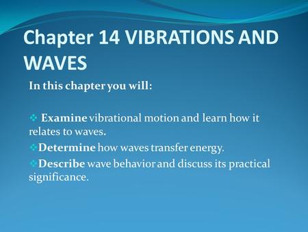 Chapter 14 VIBRATIONS AND WAVES In this chapter you will:  Examine vibrational motion and learn how it relates to waves.  Determine how waves transfer.