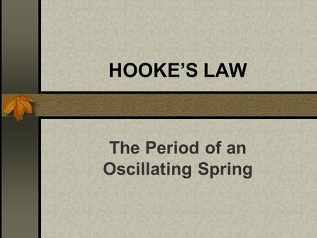 HOOKE’S LAW The Period of an Oscillating Spring Purpose Graphically determine the spring constant, K, of a spring using a Hooke’s Law Apparatus Determine.