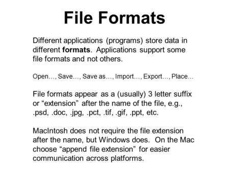 File Formats Different applications (programs) store data in different formats. Applications support some file formats and not others. Open…, Save…, Save.