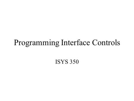 Programming Interface Controls ISYS 350. User Interface Controls Form MessageBox Common Controls: –Button, TextBox, MaskedTextBox, List Box, Option Button,