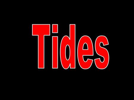 TIDES What are tides? –The periodic rise and fall of the sea level under the gravitational pull of the moon Tides are one of the most reliable phenomena.
