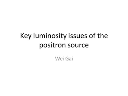 Key luminosity issues of the positron source Wei Gai.
