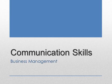 Communication Skills Business Management. Previous Topics: Scope of Management Management Roles, Functions, Skills and Values Benefits & Limitations of.