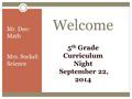 Mr. Dee: Math Mrs. Sockel: Science Welcome 5 th Grade Curriculum Night September 22, 2014.
