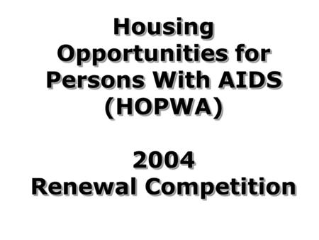 Housing Opportunities for Persons With AIDS (HOPWA) 2004 Renewal Competition.
