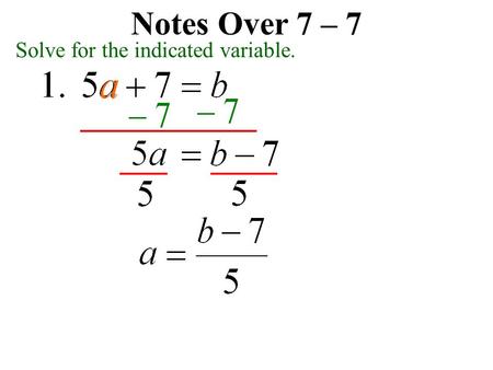 Notes Over 7 – 7 Solve for the indicated variable.