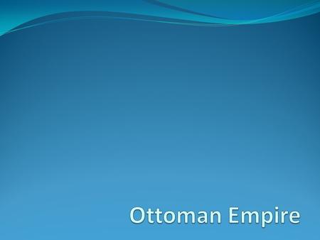 Ottomans G- The Osman Turks started in the Arabian G-They started out as an peaceful group but changed when Seljuk Turks Declined, The Osman Turks begin.
