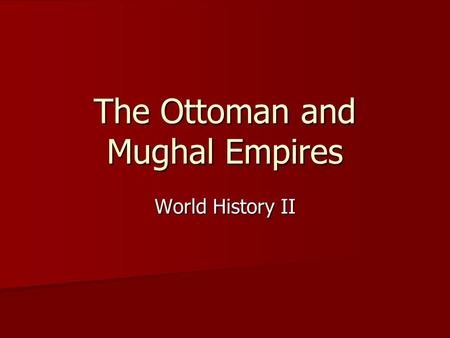 The Ottoman and Mughal Empires World History II. Where was the Ottoman Empire located and how did it expand?
