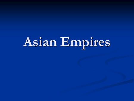Asian Empires. MONGOLS MONGOLS Warriors from Central Asia began to conquer neighboring tribes Warriors from Central Asia began to conquer neighboring.