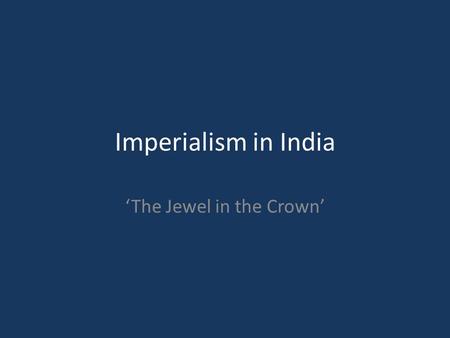Imperialism in India ‘The Jewel in the Crown’. The British Empire “The Sun Never Sets on the British Empire” Suez Canal.