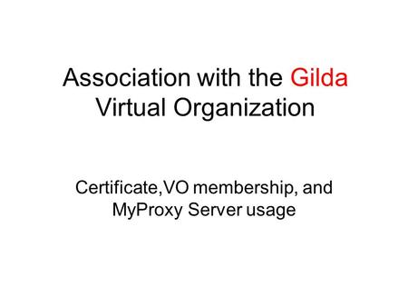 Association with the Gilda Virtual Organization Certificate,VO membership, and MyProxy Server usage.