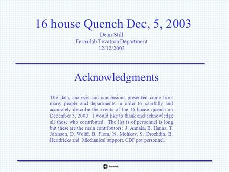 16 house Quench Dec, 5, 2003 Dean Still Fermilab Tevatron Department 12/12/2003 Acknowledgments The data, analysis and conclusions presented come from.