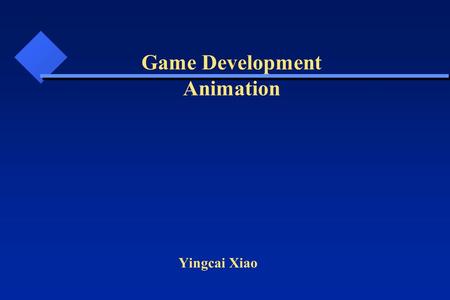 Yingcai Xiao Game Development Animation. Video Game Interactive animation: user-> interface (look) -> action (feel) -> feedback (A/V, haptic)