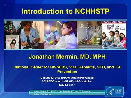 Introduction to NCHHSTP National Center for HIV/AIDS, Viral Hepatitis, STD, and TB Prevention Office of the Director Jonathan Mermin, MD, MPH National.