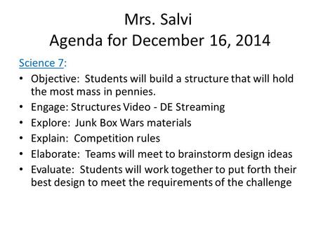 Mrs. Salvi Agenda for December 16, 2014 Science 7: Objective: Students will build a structure that will hold the most mass in pennies. Engage: Structures.