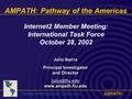 Florida International UniversityAMPATH AMPATH: Pathway of the Americas Internet2 Member Meeting: International Task Force October 28, 2002 Julio Ibarra.
