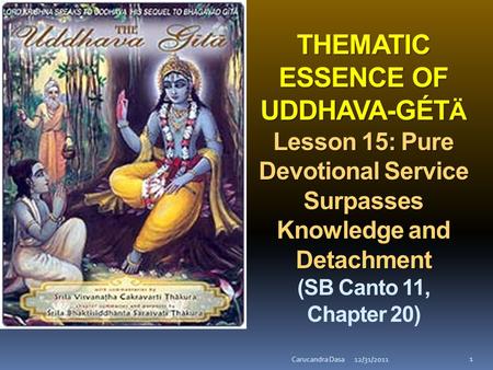 THEMATIC ESSENCE OF UDDHAVA-GÉT Ä Lesson 15: Pure Devotional Service Surpasses Knowledge and Detachment THEMATIC ESSENCE OF UDDHAVA-GÉT Ä Lesson 15: Pure.