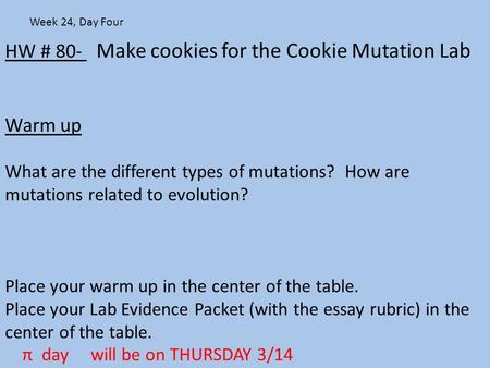 HW # 80- Make cookies for the Cookie Mutation Lab Warm up What are the different types of mutations? How are mutations related to evolution? Place your.