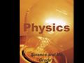Physics Science and Me Grade 5 What is Physics? Physics is that part of natural science which deals with the laws and properties of matter, and the forces.