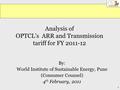 1 Analysis of OPTCL’s ARR and Transmission tariff for FY 2011-12 By: World Institute of Sustainable Energy, Pune (Consumer Counsel) 4 th February, 2011.