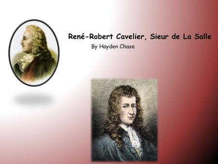 René-Robert Cavelier, Sieur de La Salle By Hayden Chase.
