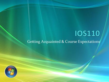 Getting Acquainted & Course Expectations. Welcome! This course introduces you to micro processor operating systems using Windows Vista An excellent example.