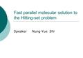 Fast parallel molecular solution to the Hitting-set problem Speaker Nung-Yue Shi.