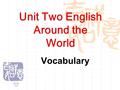 Unit Two English Around the World Vocabulary. 1.Your duties will ____________ ( 包括 擦窗） the windows and washing clothes for the children. 2.Twenty people.