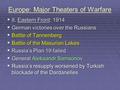 Europe: Major Theaters of Warfare  II. Eastern Front: 1914  German victories over the Russians  Battle of Tannenberg  Battle of the Masurian Lakes.